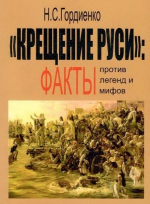 Николай Гордиенко - Крещение Руси: факты против легенд и мифов