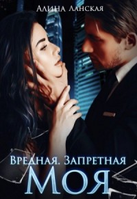 Вредная. Запретная. Моя