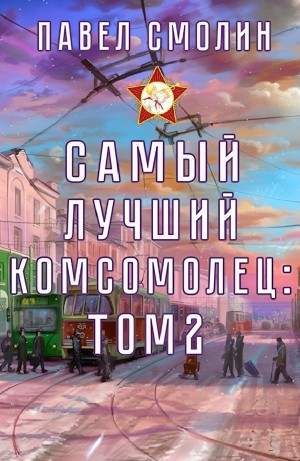 Павел Смолин - Самый лучший комсомолец. Том 2