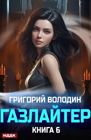 Григорий Володин - Газлайтер. Книга 6