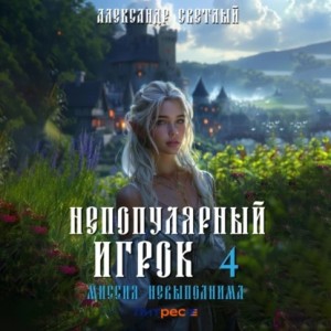 Александр Светлый - Непопулярный игрок – 4: Миссия невыполнима