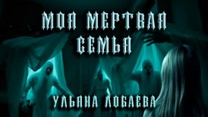 Ульяна Лобаева - Моя мёртвая семья