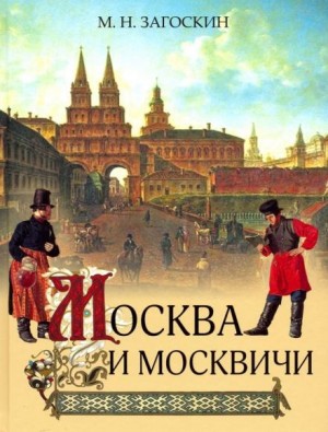 Михаил Загоскин - Москва и москвичи