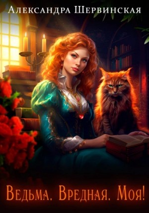 Александра Шервинская - Ведьма. Вредная. Моя!