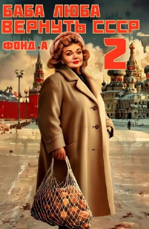 Фонд А. - Баба Люба. Вернуть СССР. Книга 2