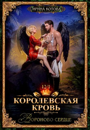 Ирина Котова - Королевская кровь 12. Вороново сердце. Часть 1