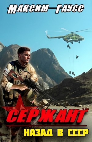 Максим Гаусс - Сержант. Назад в СССР. Книга 4