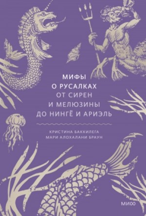 Мари Браун, Кристина Баккилега - Мифы о русалках. От сирен и Мелюзины до нингё и Ариэль