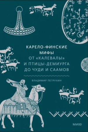 Владимир Петрухин - Карело-финские мифы. От «Калевалы» и птицы-демиурга до чуди и саамов