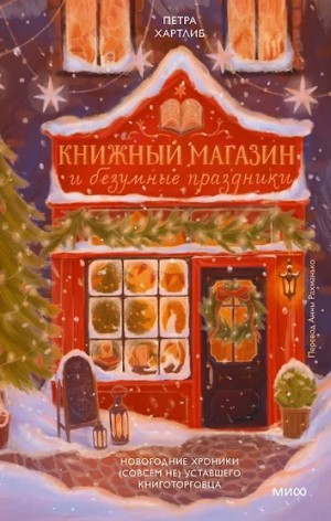 Петра Хартлиб - Книжный магазин и безумные праздники. Новогодние хроники (совсем не) уставшего книготорговца