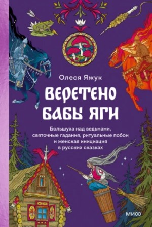 Олеся Яжук - Веретено Бабы Яги. Большуха над ведьмами, святочные гадания, ритуальные побои и женская инициация в