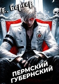 Евгений Бергер - Пермский Губернский. Книга 1