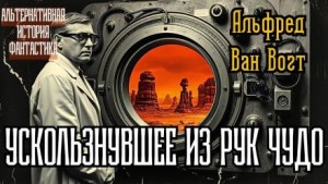 Альфред ван Вогт - Ускользнувшее из рук чудо