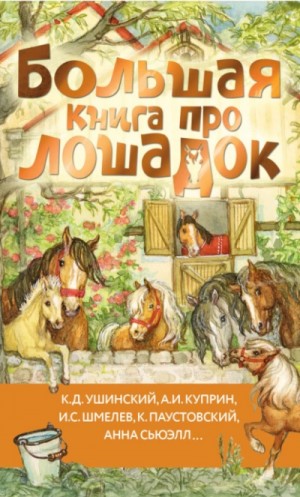 Михаил Зощенко, Константин Паустовский, Александр Иванович Куприн, Эрнест Сетон-Томпсон, Анна Сьюэлл, Константин Ушинский, Иван Сергеевич Шмелев - Большая книга про лошадок