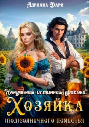 Адриана Дари - Ненужная истинная дракона. Хозяйка (под)Солнечного поместья
