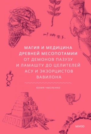 Юлия Чмеленко - Магия и медицина Древней Месопотамии. От демонов Пазузу и Ламашту до целителей асу и экзорцистов Ва