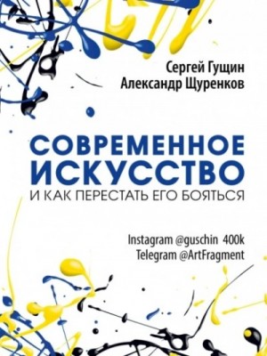 Сергей Гущин, Александр Щуренков - Современное искусство и как перестать его бояться