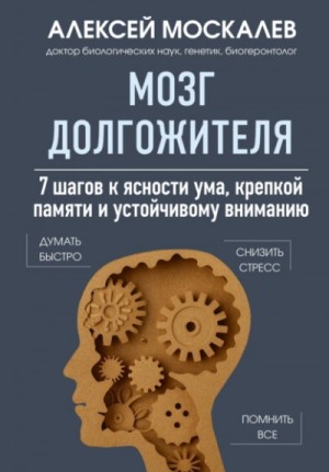 Алексей Москалев - Мозг долгожителя. 7 шагов к ясности ума, крепкой памяти и устойчивому вниманию