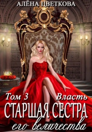 Алёна Цветкова - Старшая сестра Его Величества 3. Власть