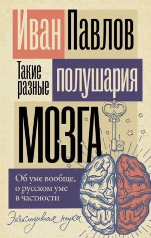 Иван Павлов - Такие разные полушария мозга. Об уме вообще, о русском уме в частности