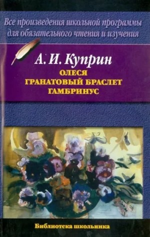 Александр Иванович Куприн - Олеся. Гранатовый браслет. Гамбринус