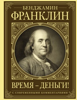 Бенджамин Франклин - Время – деньги!