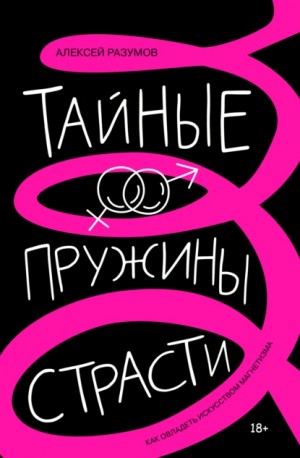 Алексей Разумов - Тайные пружины страсти: как овладеть искусством магнетизма