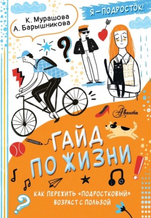 Катерина Мурашова, Анна Барышникова - Гайд по жизни. Как пережить «подростковый» возраст с пользой