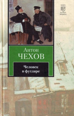 Антон Павлович Чехов - Человек в футляре