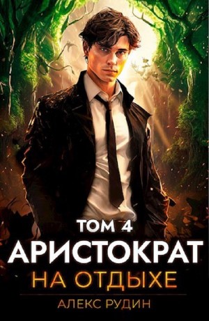 Алекс Рудин - Аристократ на отдыхе. Том 4