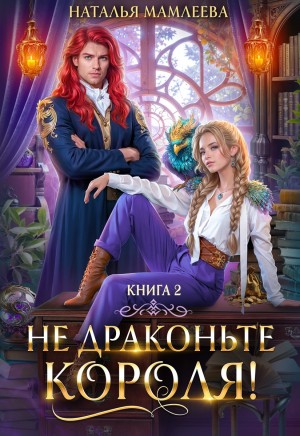 Наталья Мамлеева - Не драконьте короля! Книга 2