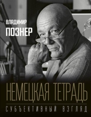 Владимир Познер - Немецкая тетрадь. Субъективный взгляд