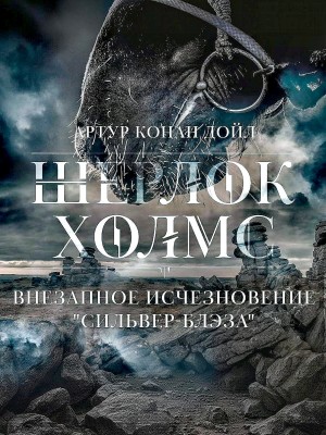 Артур Конан Дойль - Внезапное исчезновение Сильвер-Блэза / Серебряный