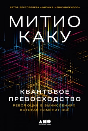 Митио Каку - Квантовое превосходство: Революция в вычислениях, которая изменит всё