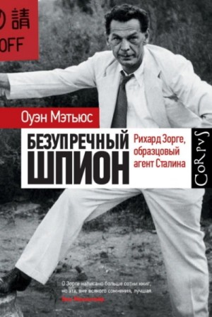 Оуэн Мэтьюc - Безупречный шпион. Рихард Зорге, образцовый агент Сталина