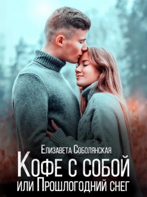 Елизавета Соболянская - Кофе с собой или прошлогодний снег