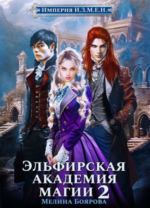 Мелина Боярова - Империя И.З.М.Е.Н. Эльфирская академия магии 2