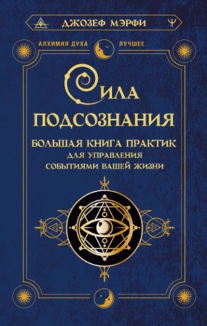 Джозеф Мэрфи - Сила подсознания. Большая книга практик для управления событиями вашей жизни