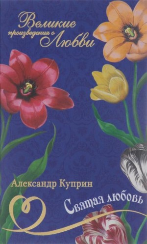 Александр Иванович Куприн - Святая любовь