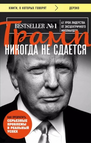Дональд Трамп - Трамп никогда не сдается. 41 урок лидерства от эксцентричного миллиардера
