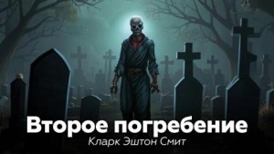 Кларк Эштон Смит - Второе погребение