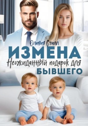 Оливия Стилл - Измена. Неожиданный подарок для бывшего