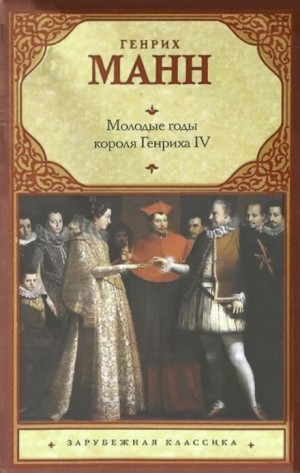 Генрих Манн - Молодые годы короля Генриха IV