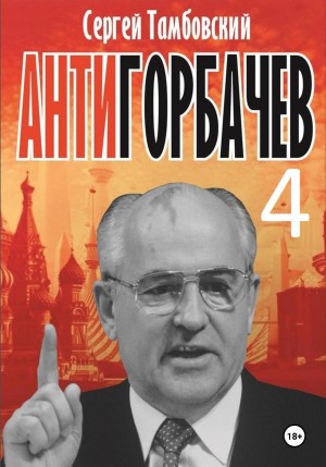 Сергей Тамбовский - Анти-Горбачев 4