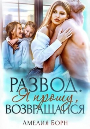 Амелия Борн - Развод. Я прошу, возвращайся