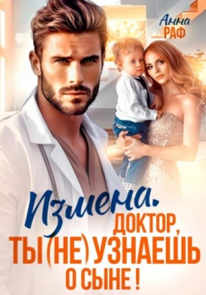 Анна Раф - Измена. Доктор, ты (не) узнаешь о сыне