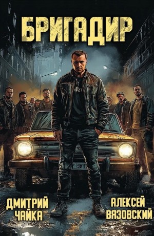 Алексей Вязовский, Дмитрий Чайка - Лихие. Бригадир