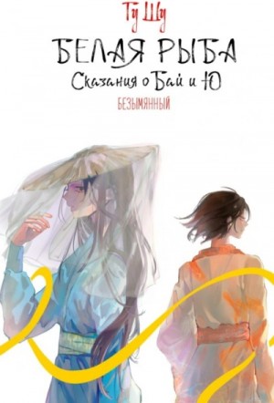 Гу Шу - Белая рыба. Сказания о Бай и Ю. Безымянный