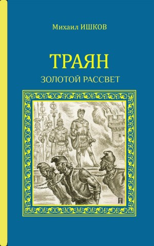 Михаил Ишков - Траян. Золотой рассвет