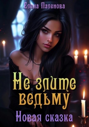 Елена Паленова - Не злите ведьму. Новая сказка